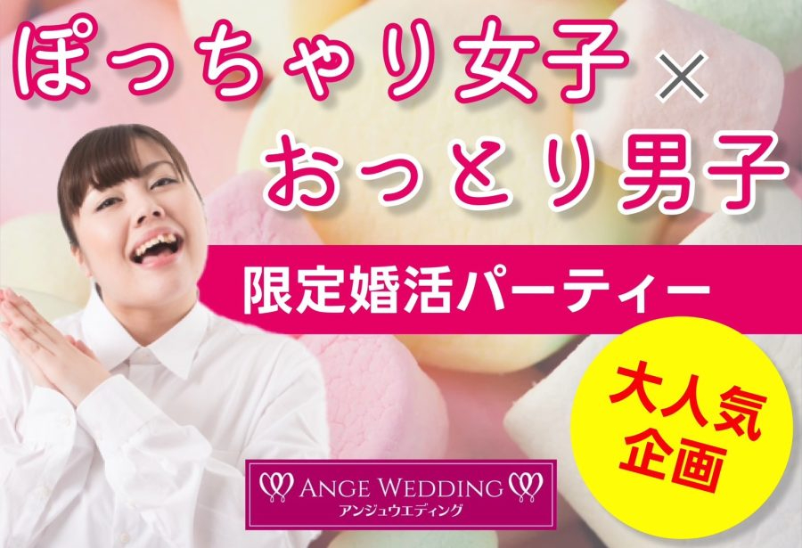 ぽっちゃり女子×おっとり男子限定婚活パーティー【30～45歳】